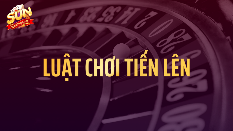 Luật chơi tiến lên tại Sunwin: 4 quy tắc cần biết 1 Luật chơi tiến lên
