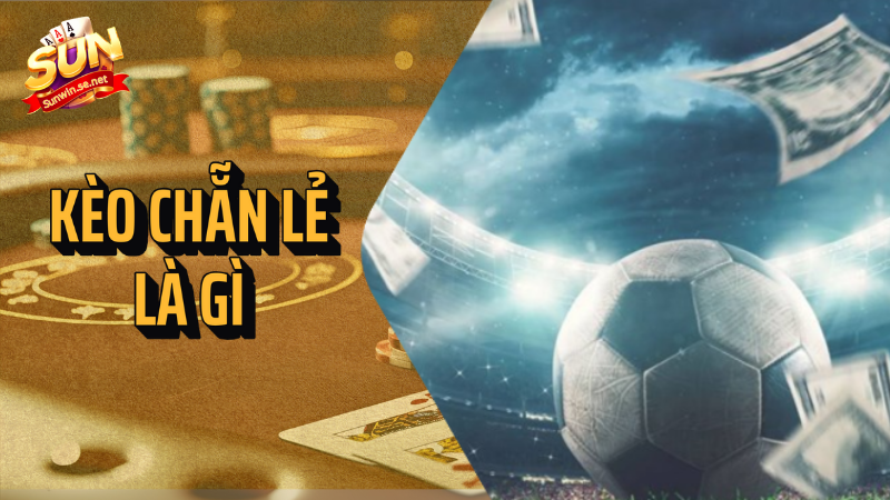kèo chẵn lẻ là gì