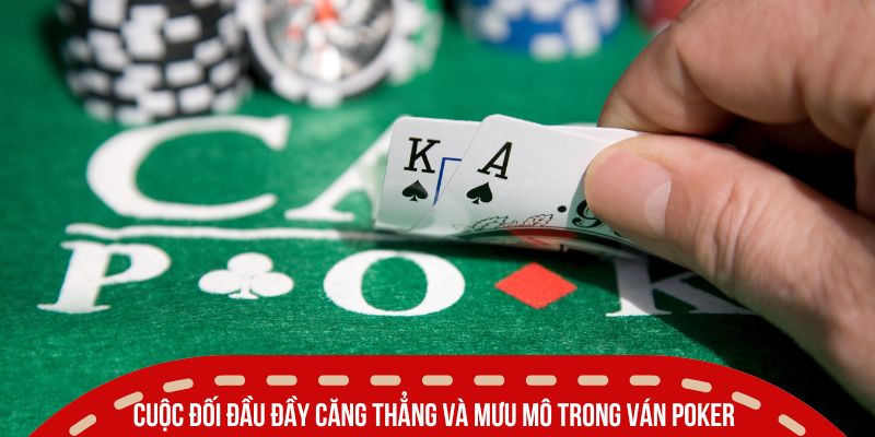 Cuộc đối đầu đầy căng thẳng và mưu mô trong ván Poker